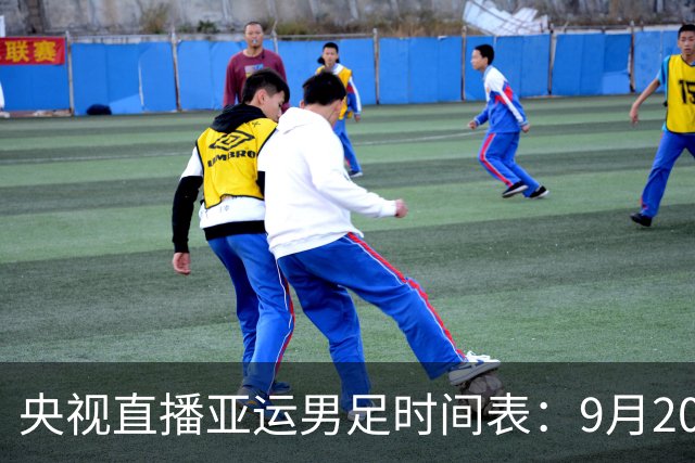 央视直播亚运男足时间表：9月20日13点CCTV5+播中国PK伊朗，首轮同3分争B组头名