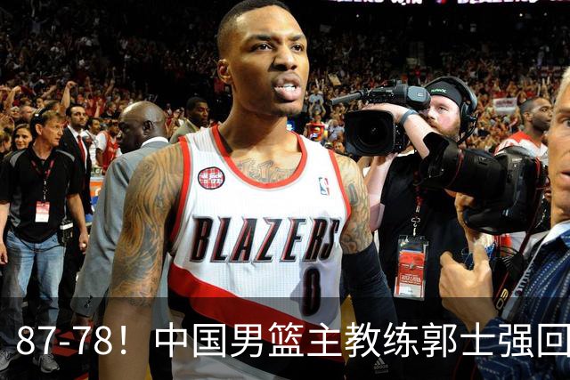 87-78！中国男篮主教练郭士强回应，沙特主教练表态，新华社发声